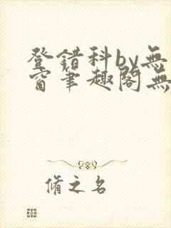 登错科by无弹窗笔趣阁无弹窗