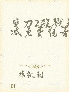 弯刀2杀戮无删减免费观看