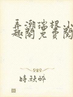 弄潮瑞根小说笔趣阁免费阅读