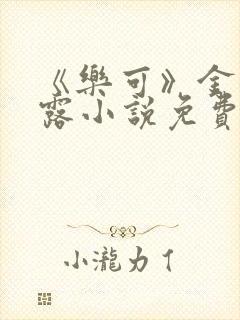 《乐可》金银花露小说免费在线阅读