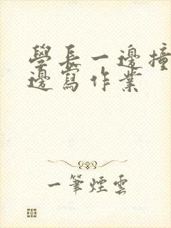 学长一边撞我一边写作业