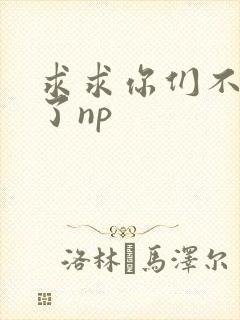 求求你们不要做了np封面