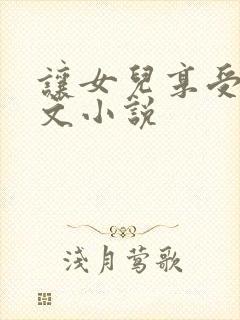 让女儿享受性h文小说