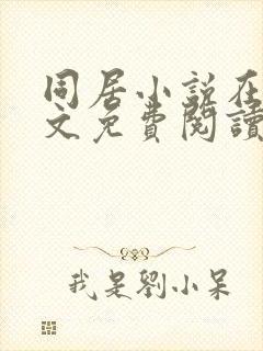 同居小说在线全文免费阅读笔趣阁无弹窗