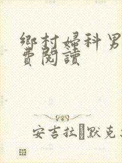 乡村妇科男医免费阅读