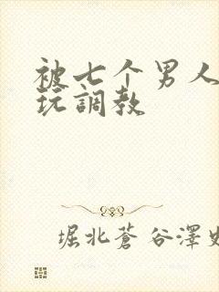 被七个男人绑着玩调教