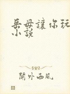 岳毋让你玩个够小说