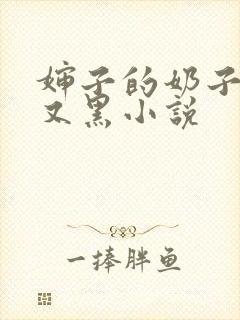 婶子的奶子又大又黑小说