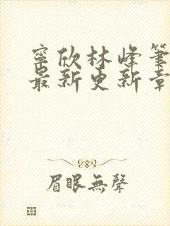 宁欣林峰笔趣阁最新更新章节