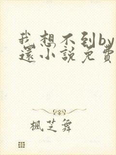 我想不到by孟还小说免费阅读