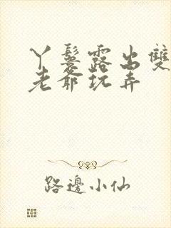 丫鬟露出双乳让老爷玩弄