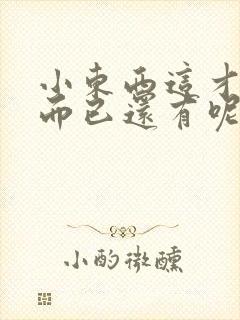 小东西这才一根而已还有呢