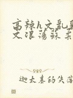 高辣h文乱乳h文浪荡苏柔封面