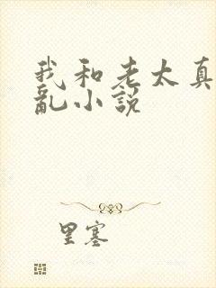 我和老太真实的乱小说