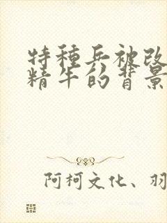 特种兵被改造成精牛的背景故事