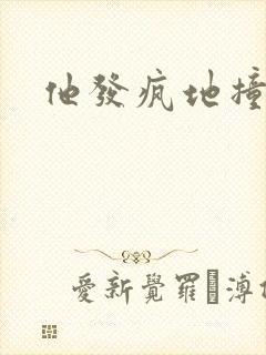 他发疯地撞着他