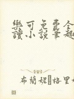 乐可免费全文阅读小说笔趣阁