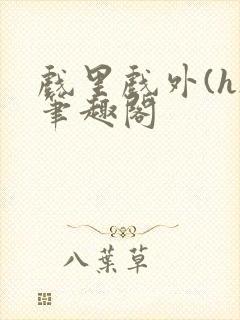 戏里戏外(h)笔趣阁