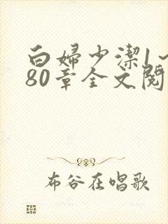 白妇少洁1～180章全文阅读