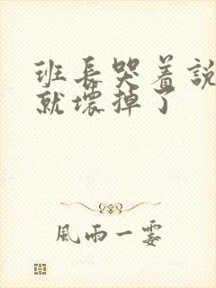 班长哭着说再c就坏掉了