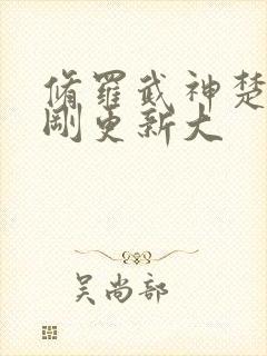 修罗武神楚枫刚刚更新大