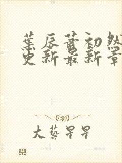 叶辰萧初然刚刚更新最新章节叫什么