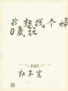 我想找个妇女50岁玩