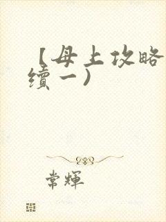【母上攻略】(续一)