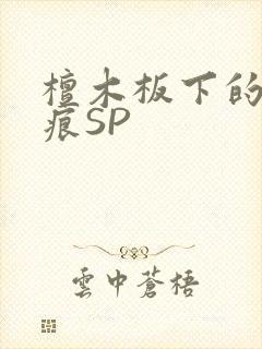 檀木板下的翘红痕SP