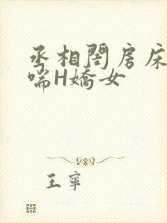 丞相闺房床榻粗喘H娇女