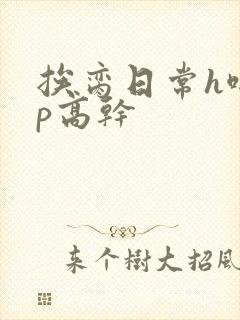 挨脔日常h啪np高干