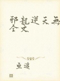 邪龙逆天无删减全文