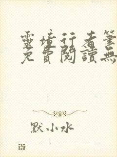 灵境行者笔趣阁免费阅读无弹窗