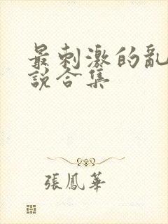 最刺激的乱惀小说合集封面