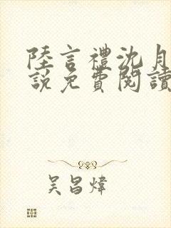 陆言礼沈月慈小说免费阅读最新章节