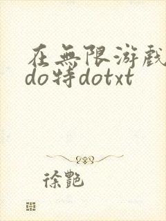 在无限游戏大里do特dotxt