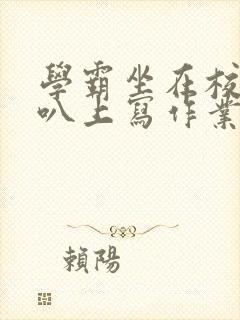 学霸坐在校霸鸡叭上写作业