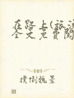 在路上(旅游)全文免费阅读笔趣阁封面