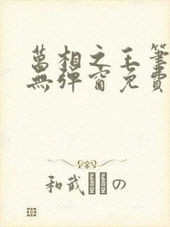 万相之王笔趣阁无弹窗免费