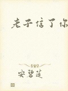 老子信了你的邪