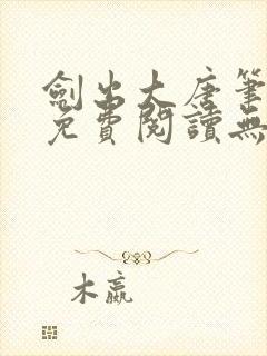 剑出大唐笔趣阁免费阅读无弹窗