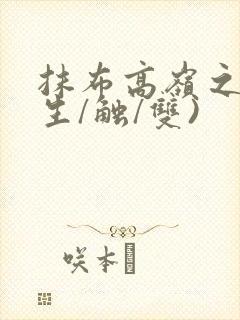 抹布高岭之花(生/触/双)