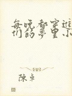 每晚都穿进男神们的梦里小说免费