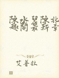 陈水儿陈北国笔趣阁最新章节列表