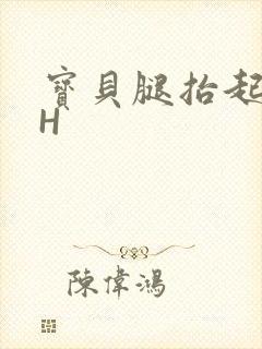 宝贝腿抬起来HH