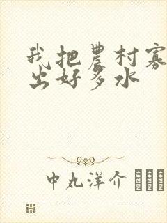 我把农村寡妇日出好多水