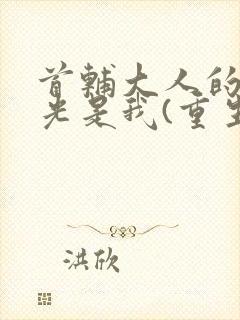 首辅大人的白月光是我(重生)