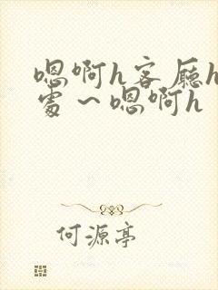 嗯啊h客厅hh处～嗯啊h