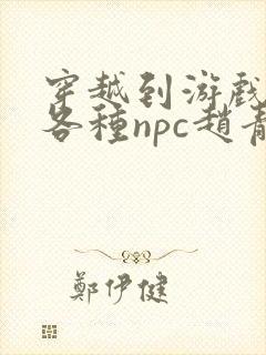 穿越到游戏里和各种npc赵青蔓