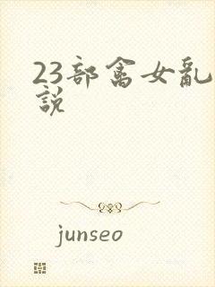 23部禽女乱小说